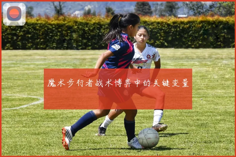 魔术步行者战术博弈中的关键变量