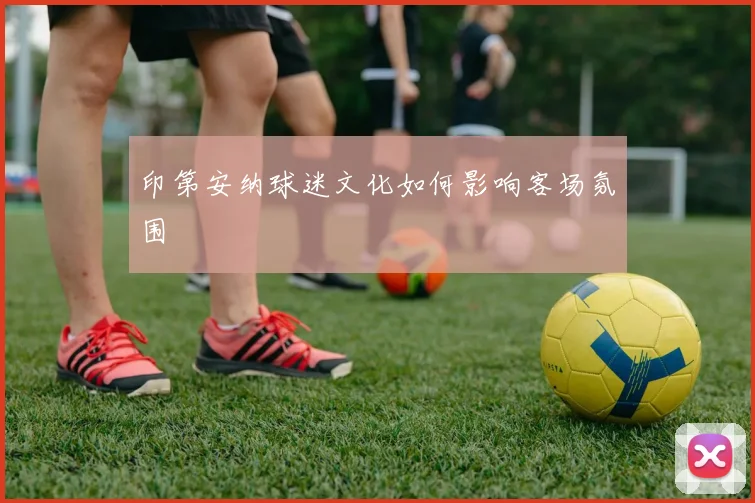 印第安纳球迷文化如何影响客场氛围
