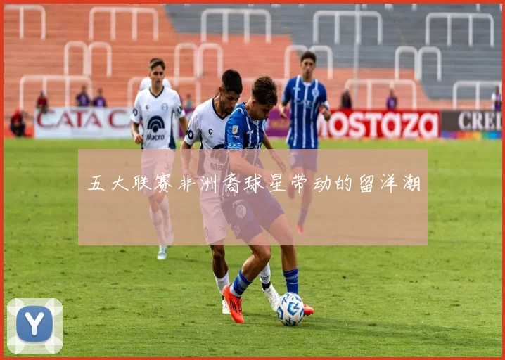 五大联赛非洲裔球星带动的留洋潮