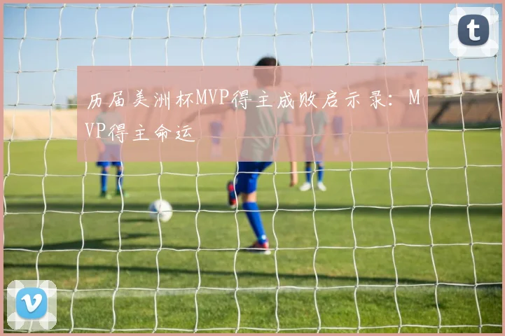 历届美洲杯MVP得主成败启示录：MVP得主命运