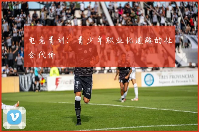 电竞青训：青少年职业化道路的社会代价